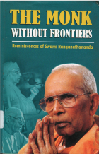 The monk without frontiers : reminiscences of Swami Ranganathananda : a birth centenary tribute